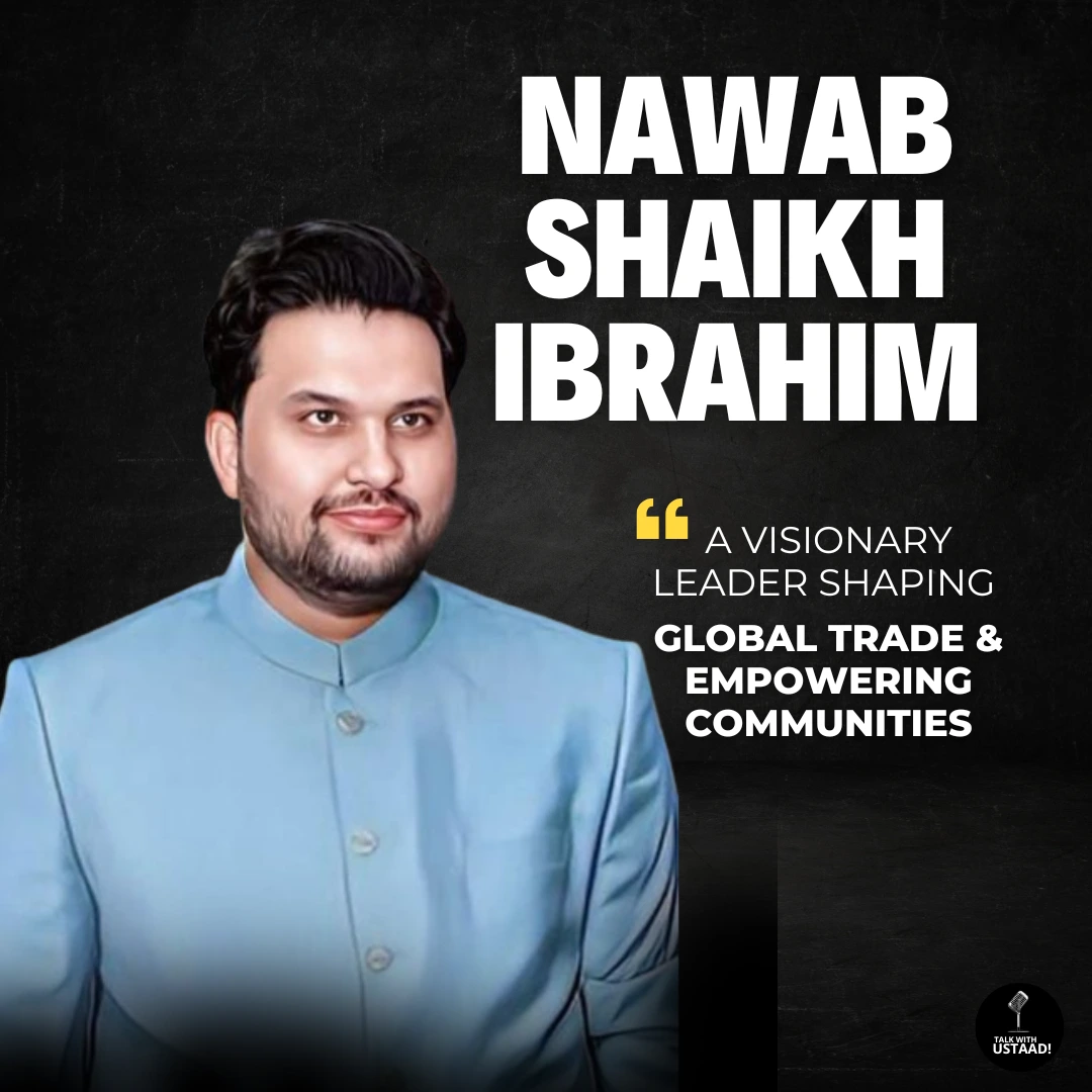 Dr. Nawab Shaikh Ibrahim: A Visionary Leader Shaping Global Trade and Empowering Communities